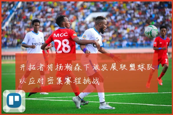 开拓者将杨瀚森下放发展联盟球队以应对密集赛程挑战
