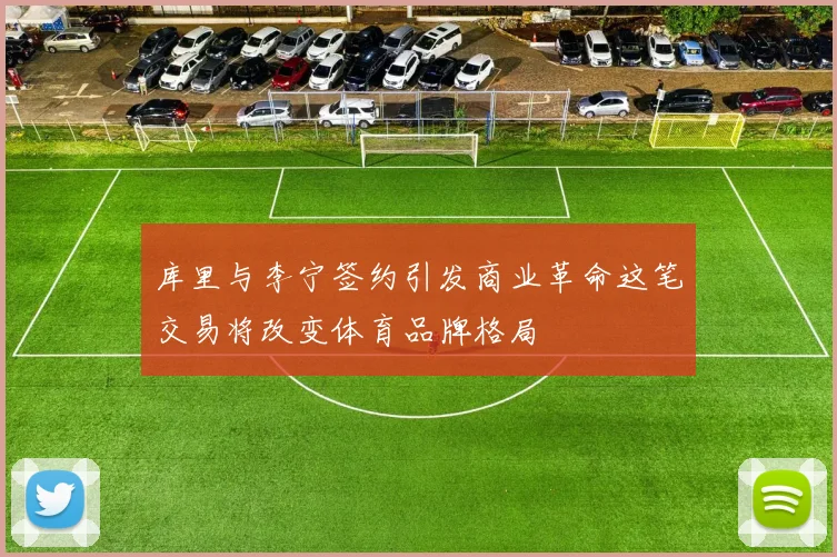 库里与李宁签约引发商业革命这笔交易将改变体育品牌格局