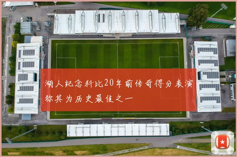 湖人纪念科比20年前传奇得分表演称其为历史最佳之一